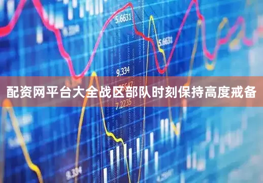 配资网平台大全战区部队时刻保持高度戒备