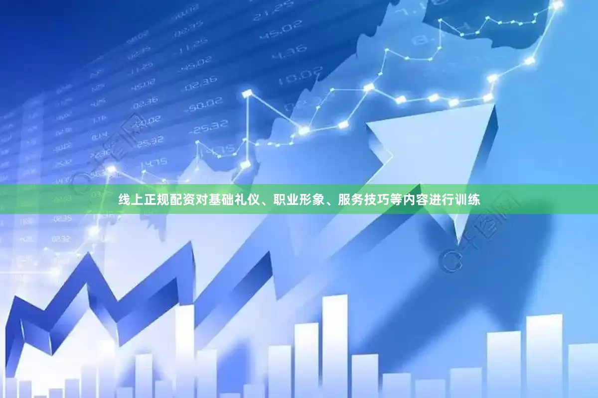 线上正规配资对基础礼仪、职业形象、服务技巧等内容进行训练
