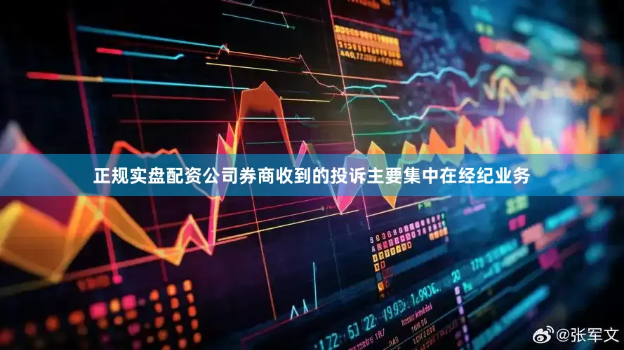 正规实盘配资公司券商收到的投诉主要集中在经纪业务