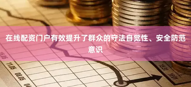 在线配资门户有效提升了群众的守法自觉性、安全防范意识