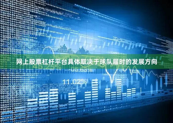 网上股票杠杆平台具体取决于球队届时的发展方向