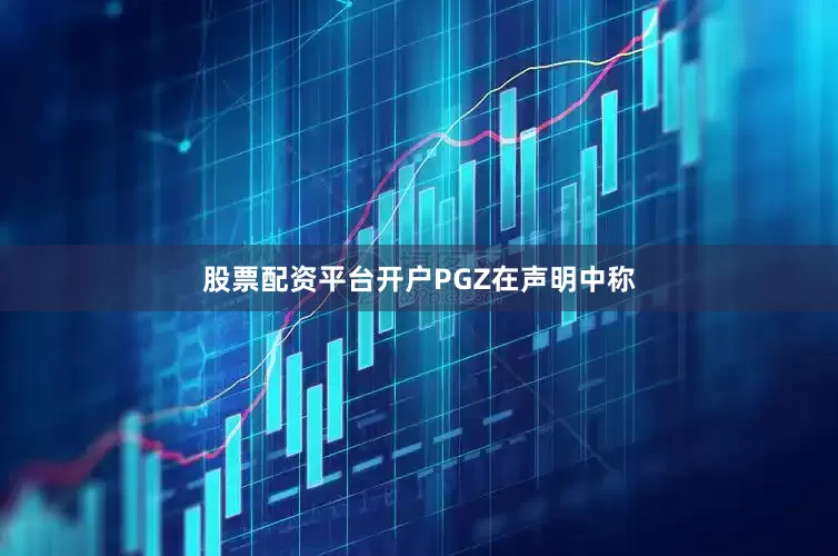 股票配资平台开户　　PGZ在声明中称