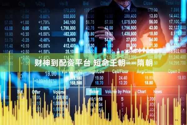 财神到配资平台 短命王朝——隋朝